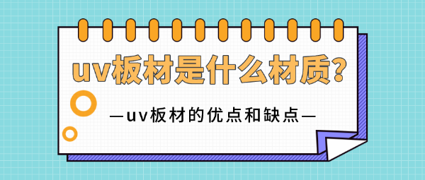 uv板材是什么材質?uv板材的優點和缺點